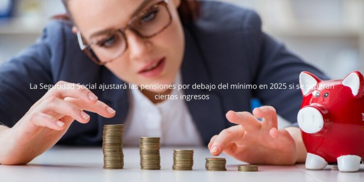 La Seguridad Social ajustará las pensiones por debajo del mínimo en 2025 si se superan ciertos ingresos