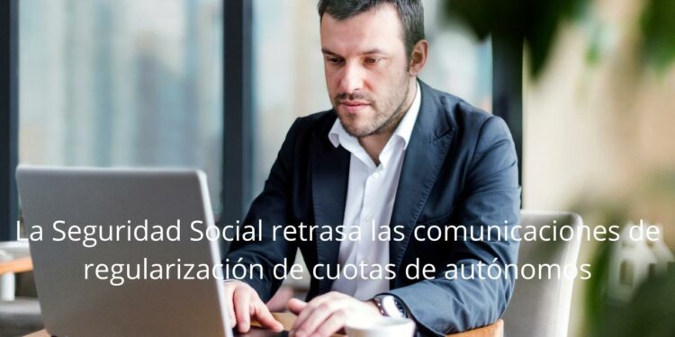 La Seguridad Social retrasa las comunicaciones de regularización de cuotas de autónomos