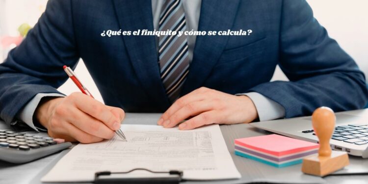 ¿Qué es el finiquito y cómo se calcula?