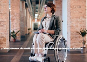 ¿Cómo obtener el certificado de incapacidad permanente en España?