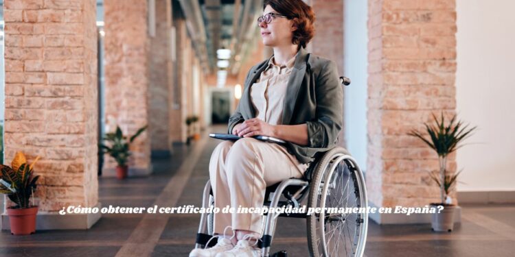 ¿Cómo obtener el certificado de incapacidad permanente en España?